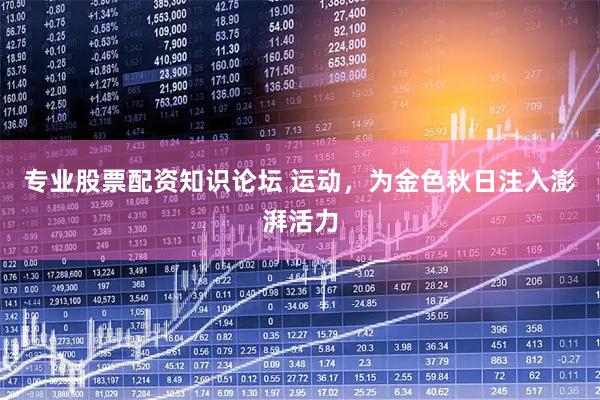 专业股票配资知识论坛 运动，为金色秋日注入澎湃活力